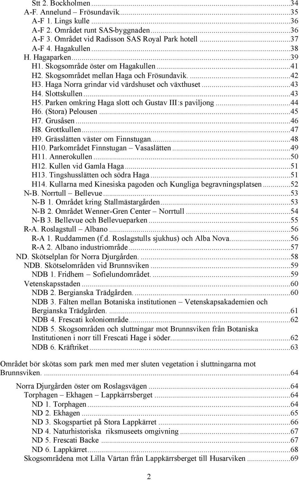 Parken omkring Haga slott och Gustav III:s paviljong...44 H6. (Stora) Pelousen...45 H7. Grusåsen...46 H8. Grottkullen...47 H9. Grässlätten väster om Finnstugan...48 H10.