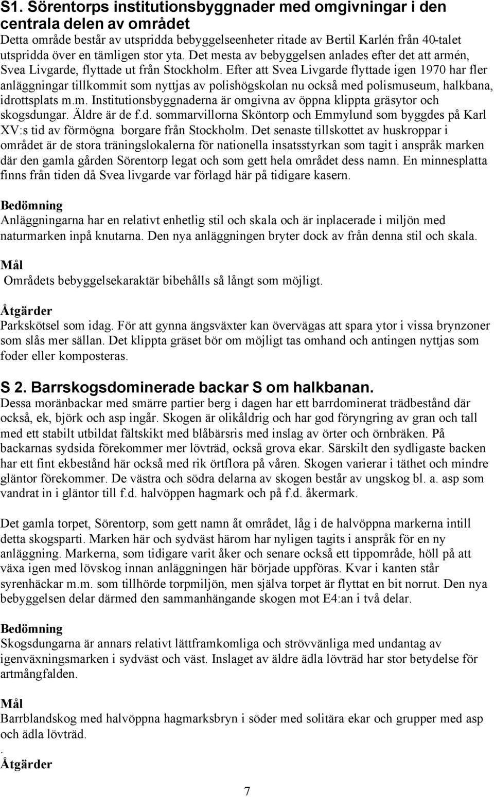 Efter att Svea Livgarde flyttade igen 1970 har fler anläggningar tillkommit som nyttjas av polishögskolan nu också med polismuseum, halkbana, idrottsplats m.m. Institutionsbyggnaderna är omgivna av öppna klippta gräsytor och skogsdungar.