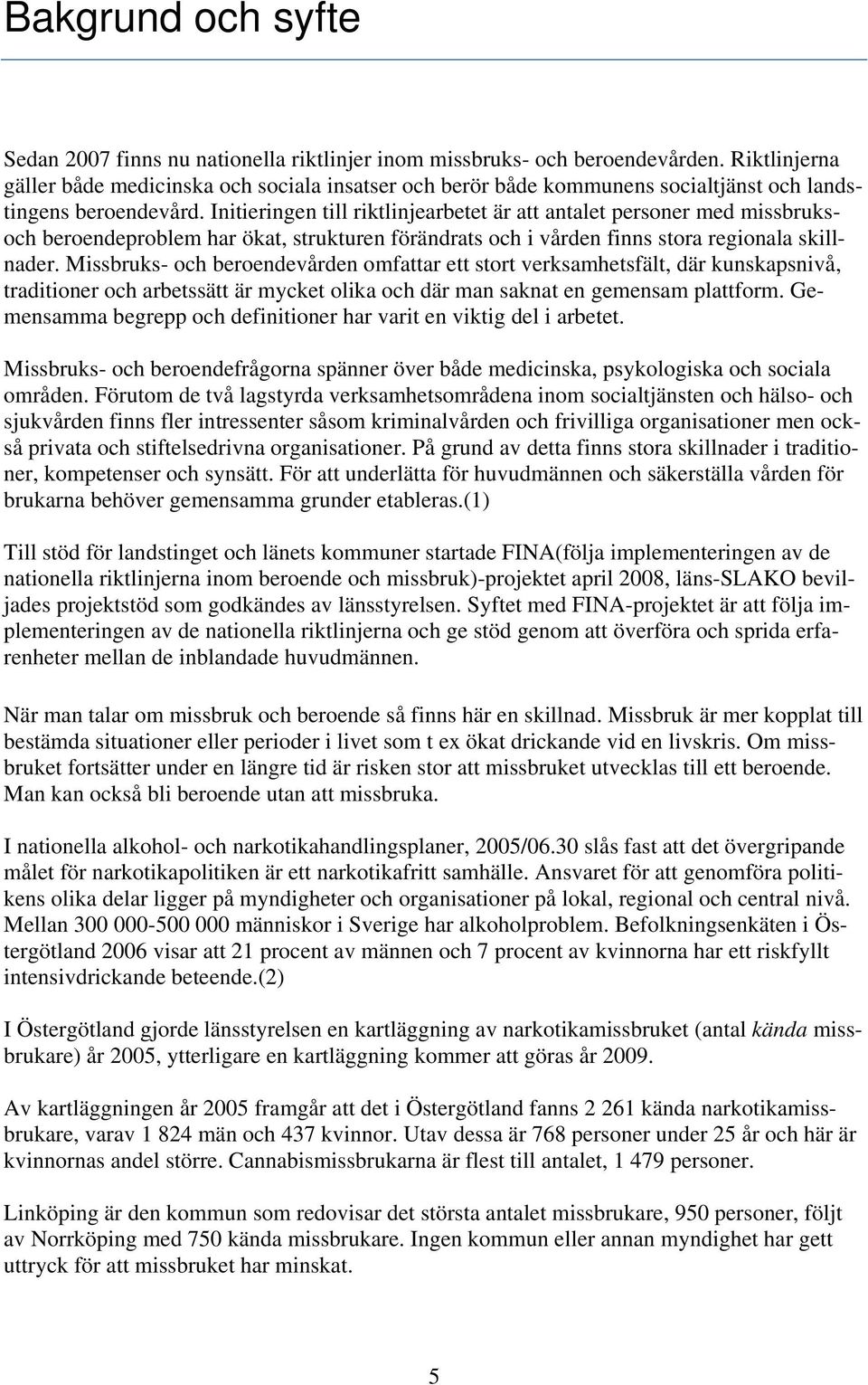 Initieringen till riktlinjearbetet är att antalet personer med missbruksoch beroendeproblem har ökat, strukturen förändrats och i vården finns stora regionala skillnader.