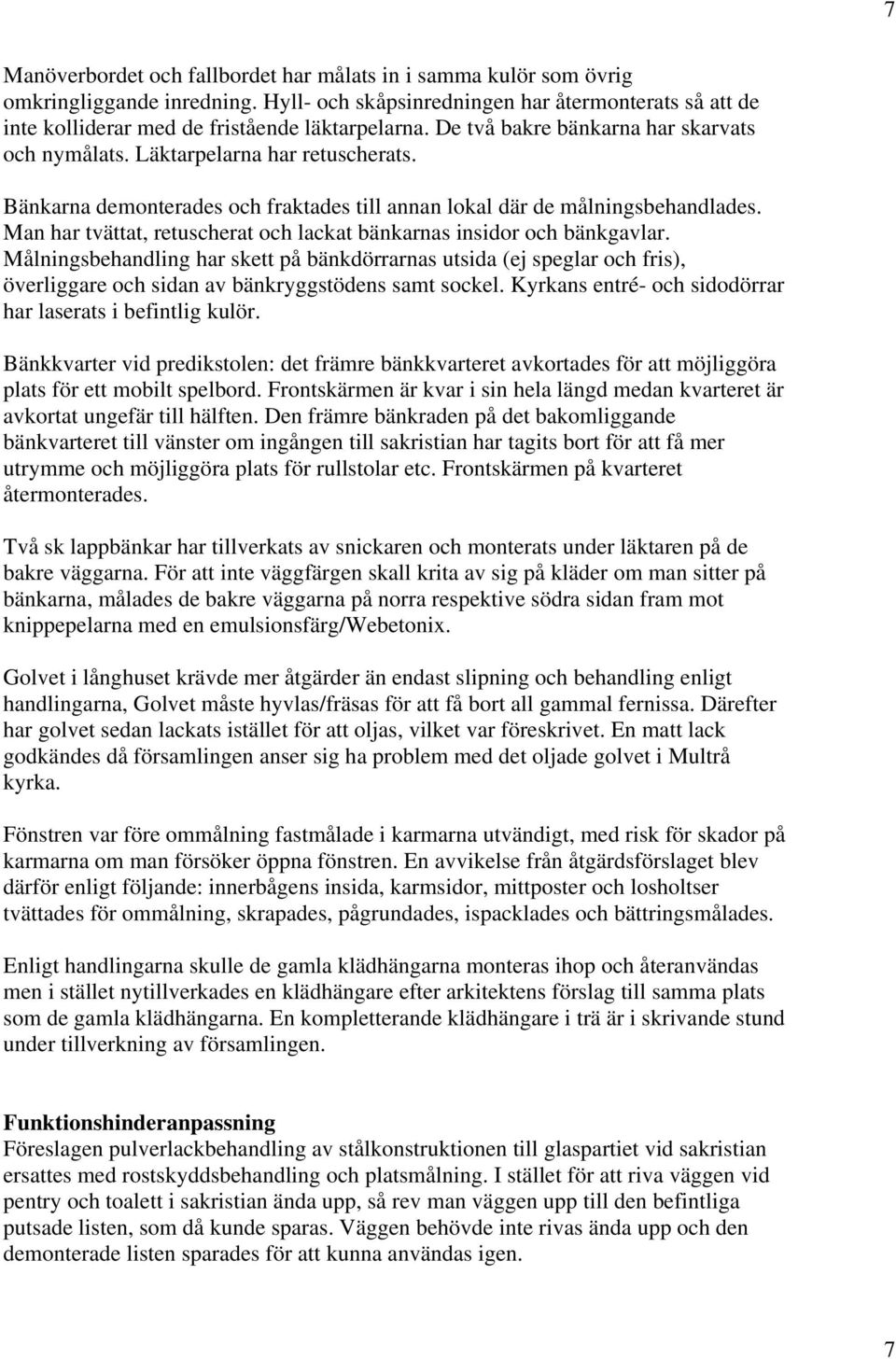 Man har tvättat, retuscherat och lackat bänkarnas insidor och bänkgavlar.