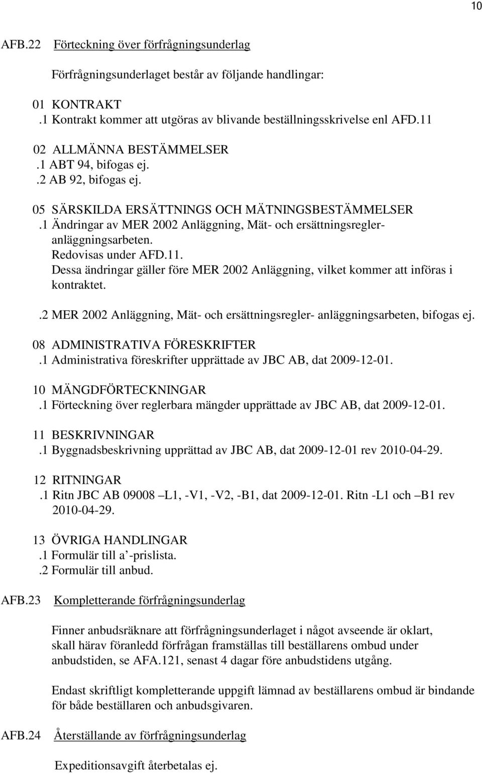 1 Ändringar av MER 2002 Anläggning, Mät- och ersättningsregleranläggningsarbeten. Redovisas under AFD.11. Dessa ändringar gäller före MER 2002 Anläggning, vilket kommer att införas i kontraktet.