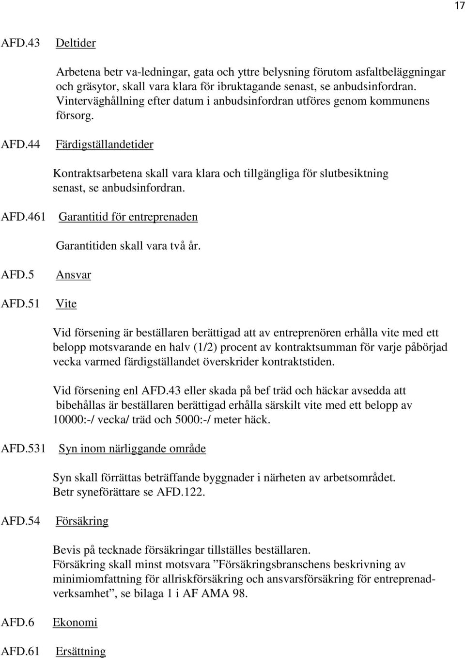 44 Färdigställandetider Kontraktsarbetena skall vara klara och tillgängliga för slutbesiktning senast, se anbudsinfordran. AFD.461 Garantitid för entreprenaden Garantitiden skall vara två år. AFD.5 AFD.