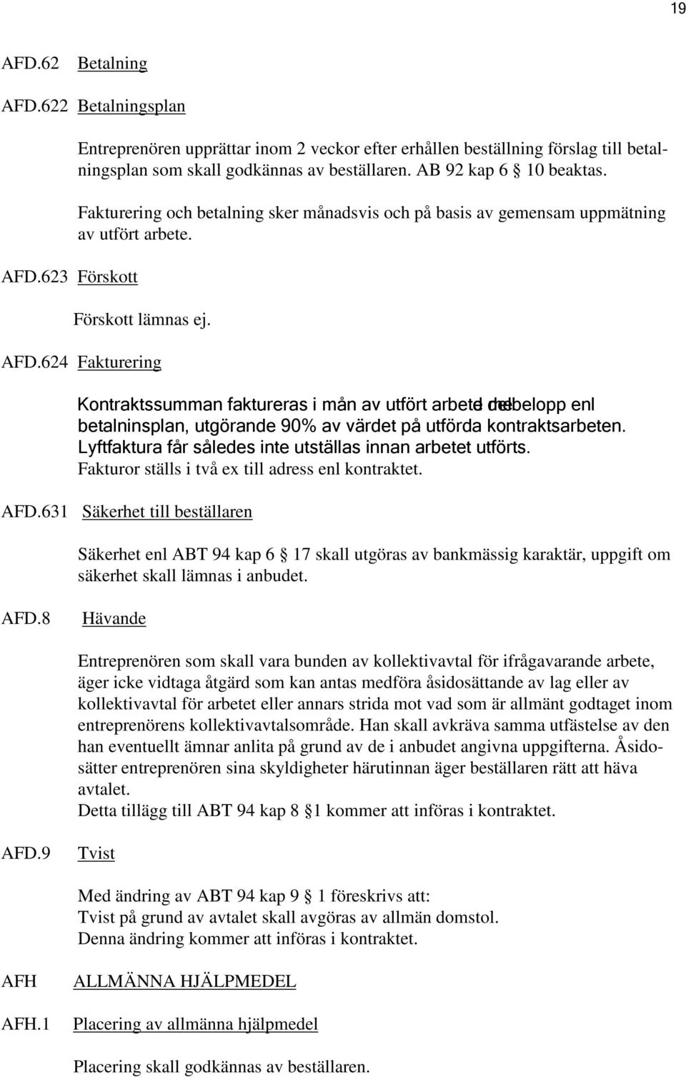 624 Fakturering Kontraktssumman faktureras i mån av utfört arbete d delbelopp me enl betalninsplan, utgörande 90% av värdet på utförda kontraktsarbeten.