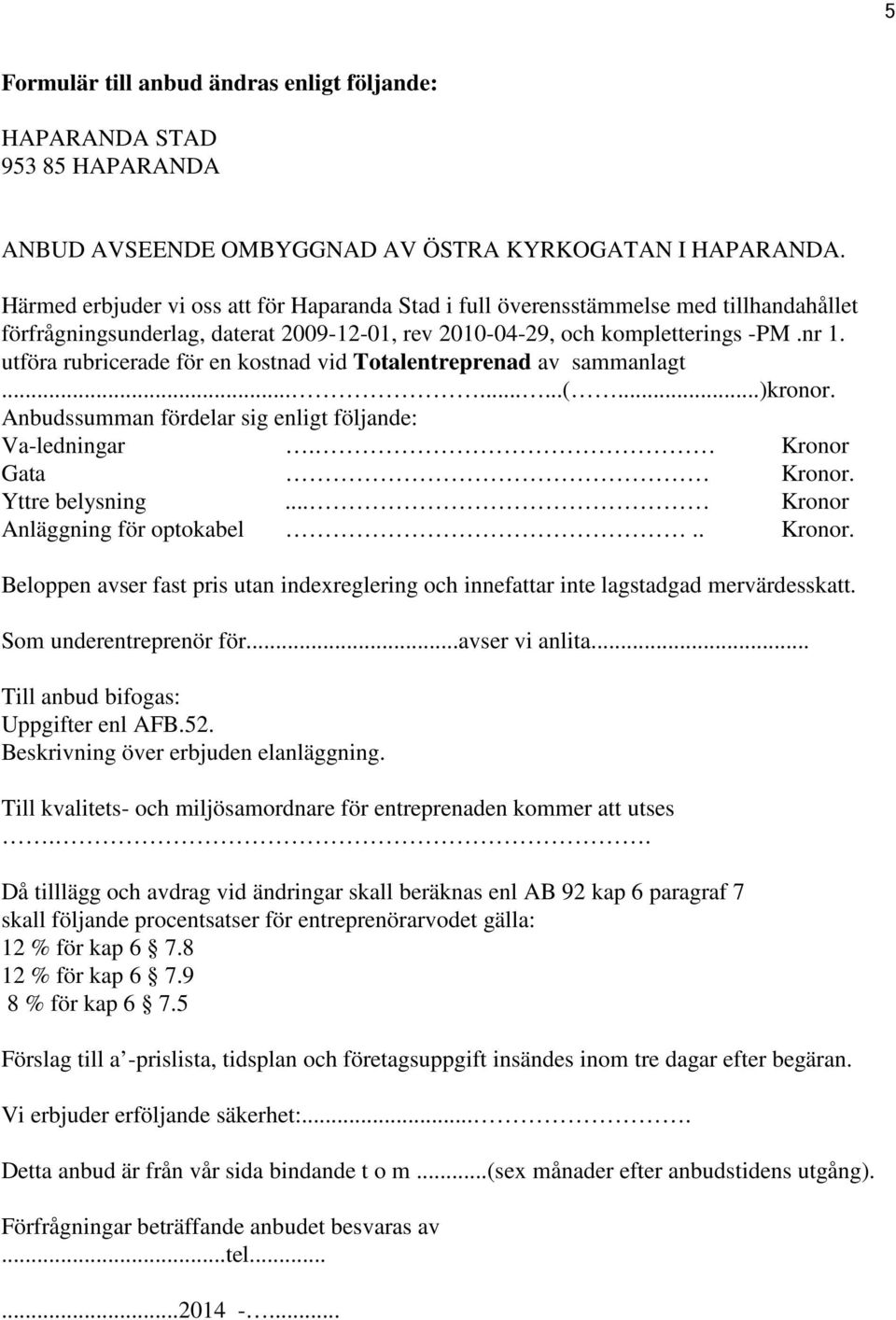 utföra rubricerade för en kostnad vid Totalentreprenad av sammanlagt.........(...)kronor. Anbudssumman fördelar sig enligt följande: Va-ledningar. Kronor Gata Kronor. Yttre belysning.