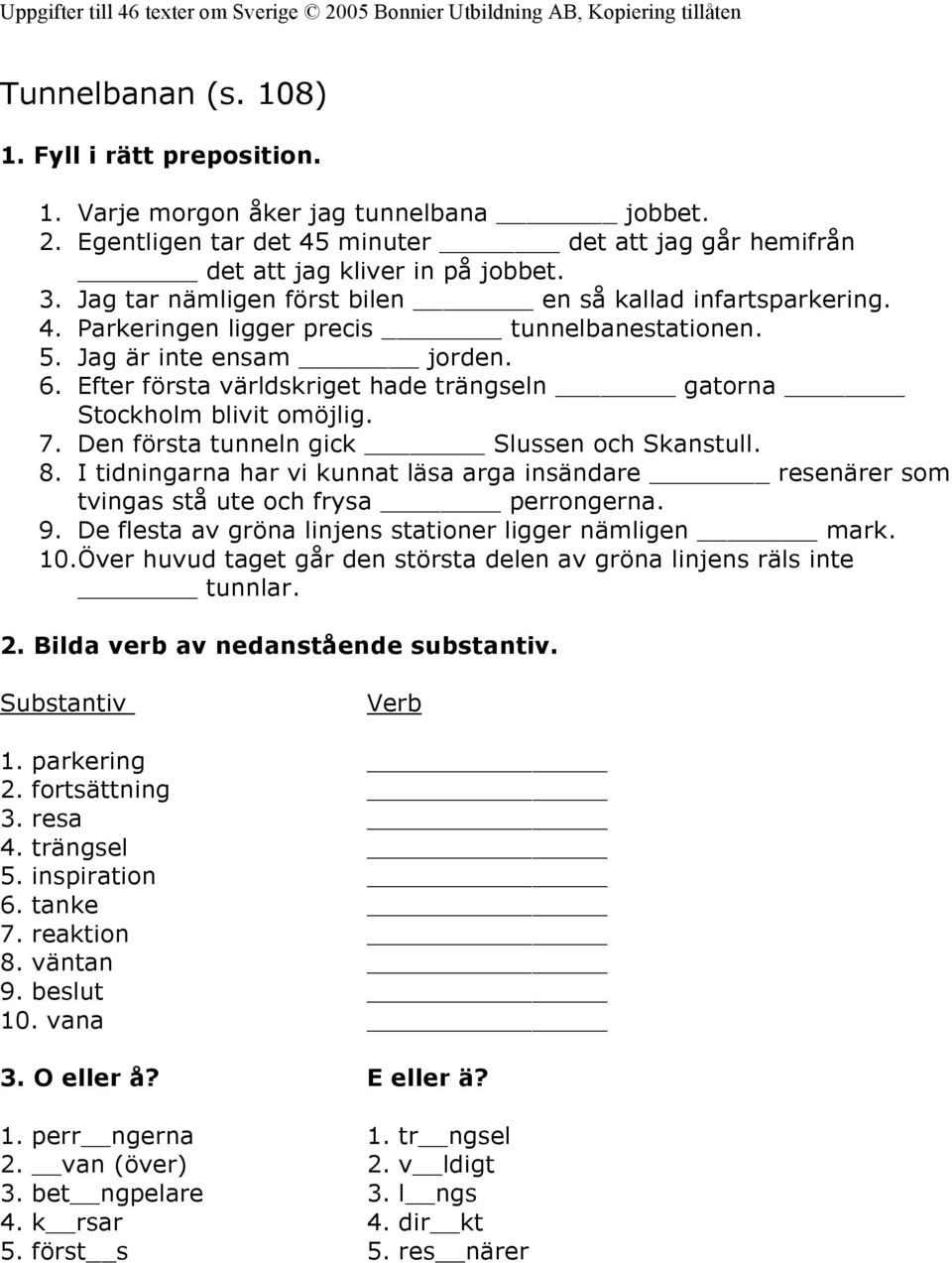 Efter första världskriget hade trängseln gatorna Stockholm blivit omöjlig. 7. Den första tunneln gick Slussen och Skanstull. 8.