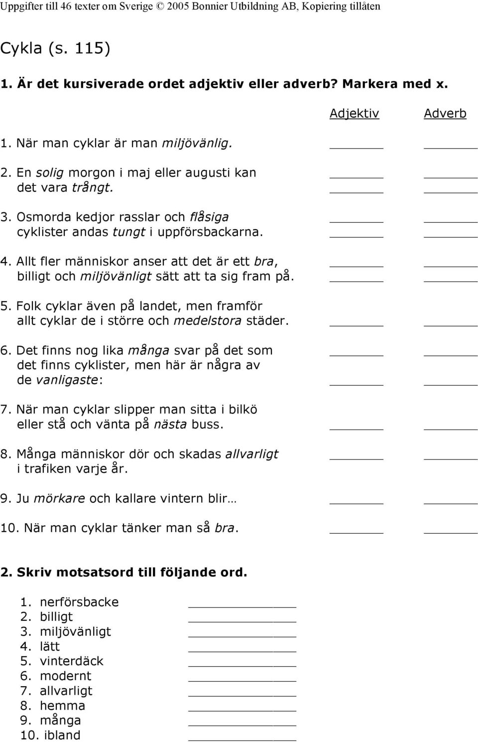 Folk cyklar även på landet, men framför allt cyklar de i större och medelstora städer. 6. Det finns nog lika många svar på det som det finns cyklister, men här är några av de vanligaste: 7.