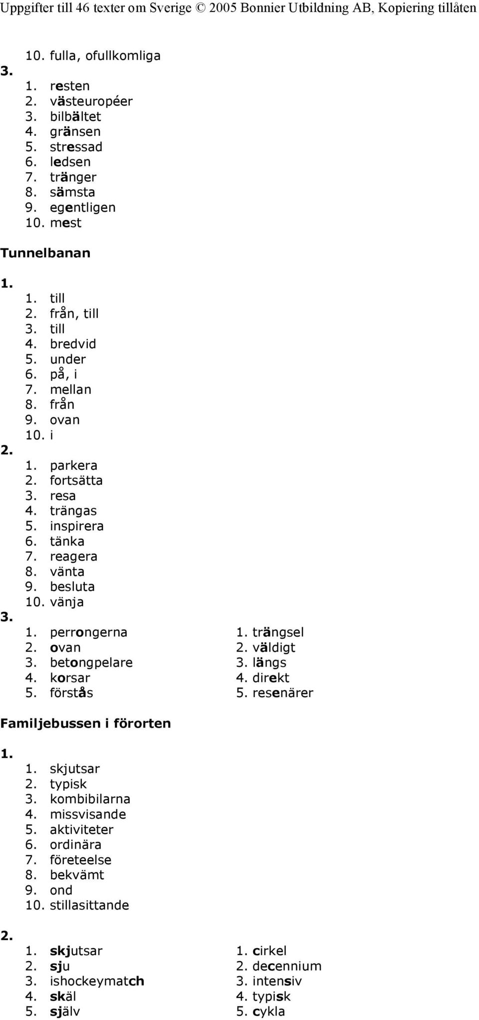 vänja perrongerna trängsel ovan väldigt 3. betongpelare 3. längs 4. korsar 4. direkt 5. förstås 5. resenärer Familjebussen i förorten skjutsar typisk 3. kombibilarna 4.