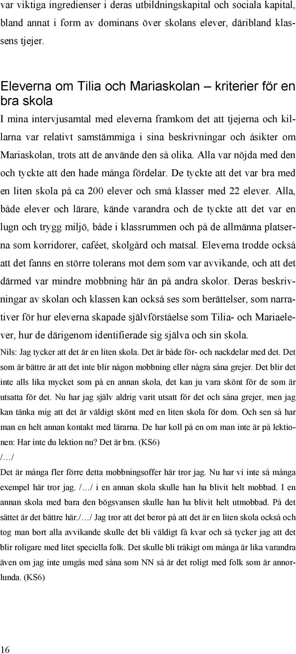 Mariaskolan, trots att de använde den så olika. Alla var nöjda med den och tyckte att den hade många fördelar.