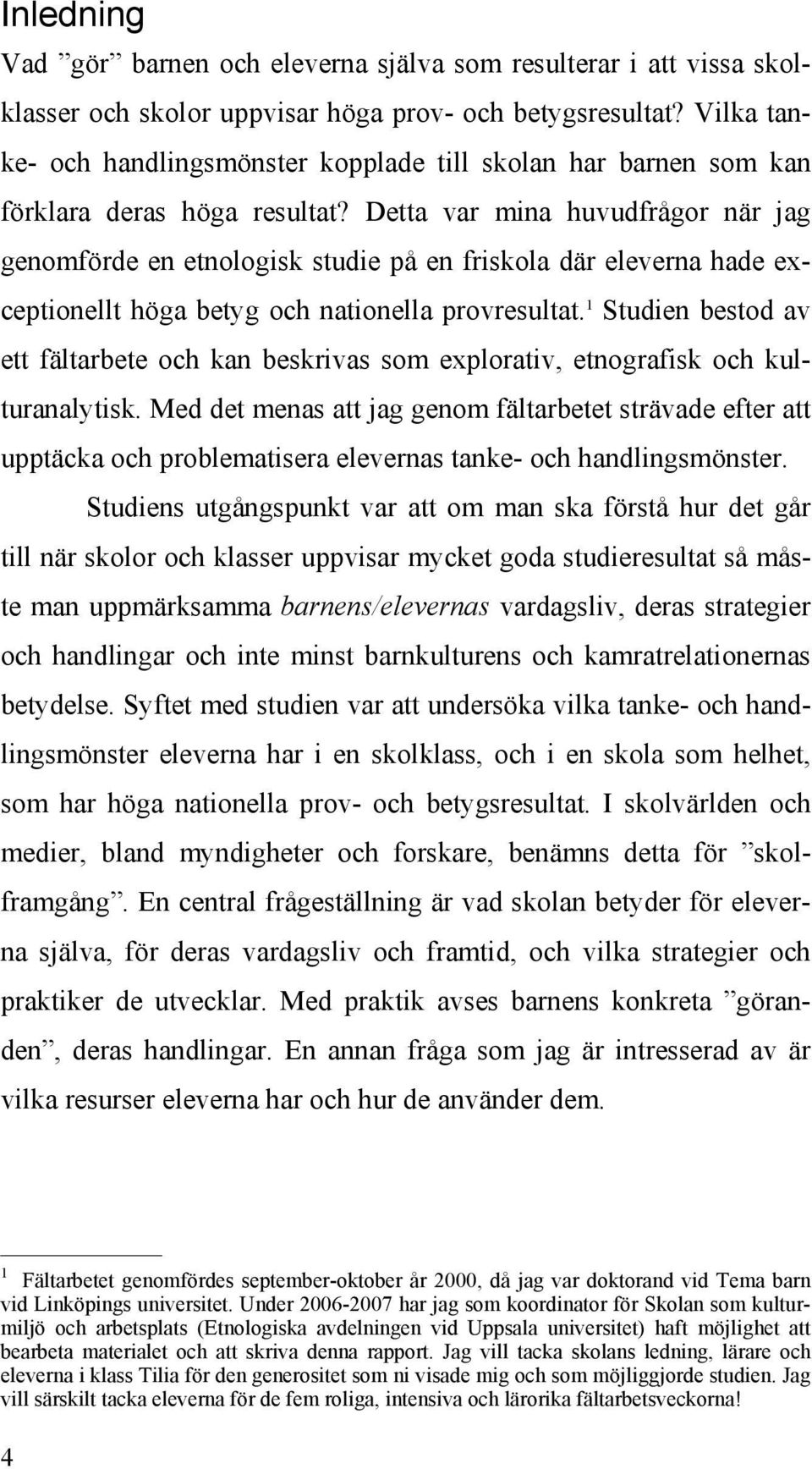 Detta var mina huvudfrågor när jag genomförde en etnologisk studie på en friskola där eleverna hade exceptionellt höga betyg och nationella provresultat.