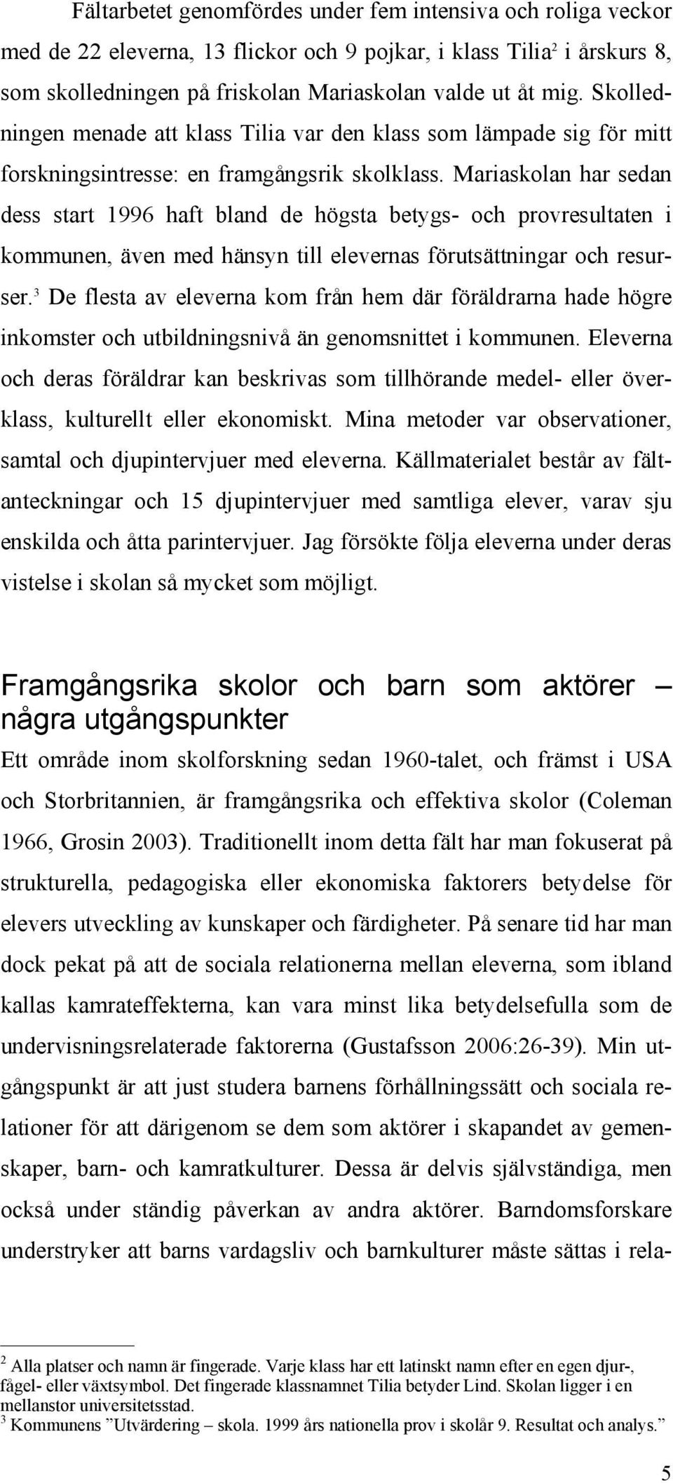 Mariaskolan har sedan dess start 1996 haft bland de högsta betygs- och provresultaten i kommunen, även med hänsyn till elevernas förutsättningar och resurser.