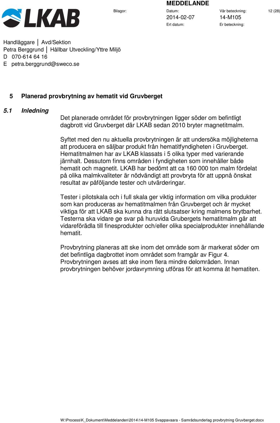 Syftet med den nu aktuella provbrytningen är att undersöka möjligheterna att producera en säljbar produkt från hematitfyndigheten i Gruvberget.