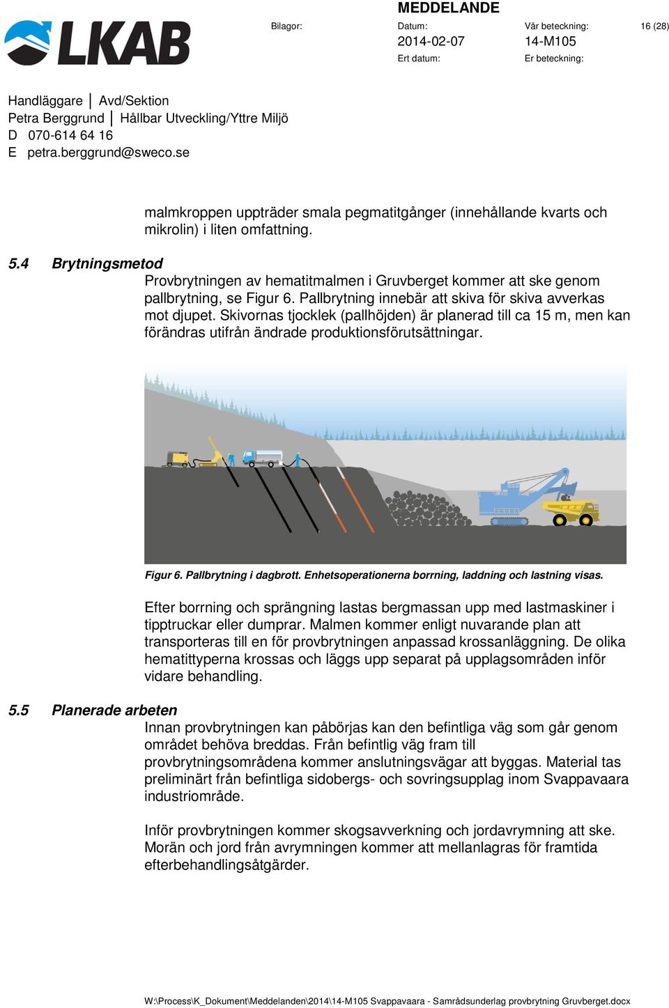 Skivornas tjocklek (pallhöjden) är planerad till ca 15 m, men kan förändras utifrån ändrade produktionsförutsättningar. Figur 6. Pallbrytning i dagbrott.