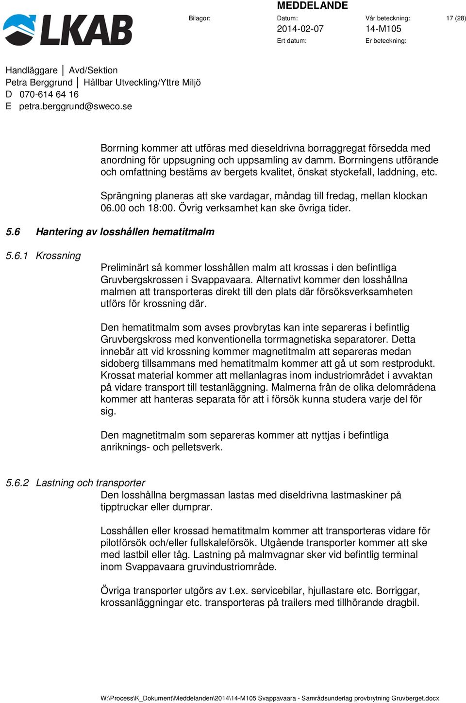 Övrig verksamhet kan ske övriga tider. 5.6 Hantering av losshållen hematitmalm 5.6.1 Krossning Preliminärt så kommer losshållen malm att krossas i den befintliga Gruvbergskrossen i Svappavaara.