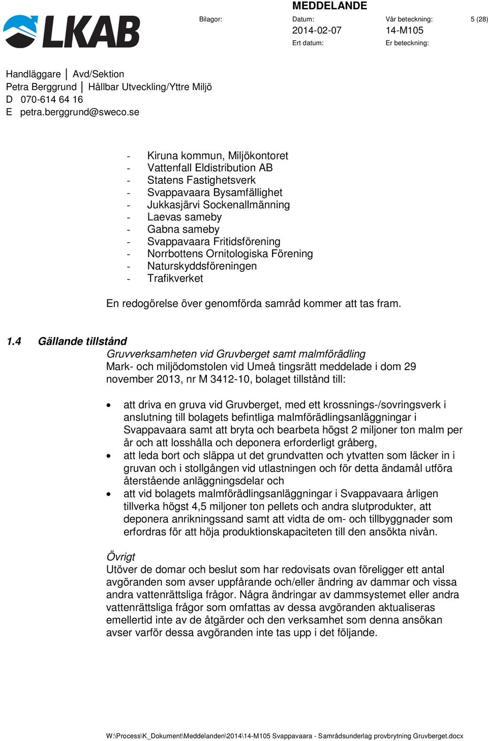 4 Gällande tillstånd Gruvverksamheten vid Gruvberget samt malmförädling Mark- och miljödomstolen vid Umeå tingsrätt meddelade i dom 29 november 2013, nr M 3412-10, bolaget tillstånd till: att driva