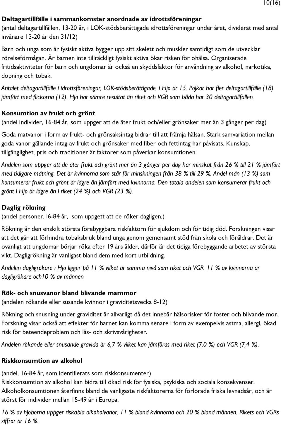 Organiserade fritidsaktiviteter för barn och ungdomar är också en skyddsfaktor för användning av alkohol, narkotika, dopning och tobak.