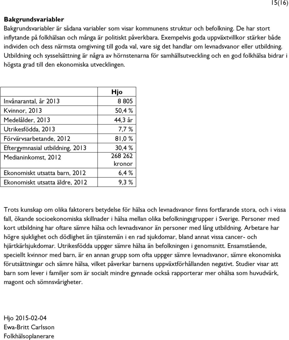 Utbildning och sysselsättning är några av hörnstenarna för samhällsutveckling och en god folkhälsa bidrar i högsta grad till den ekonomiska utvecklingen.