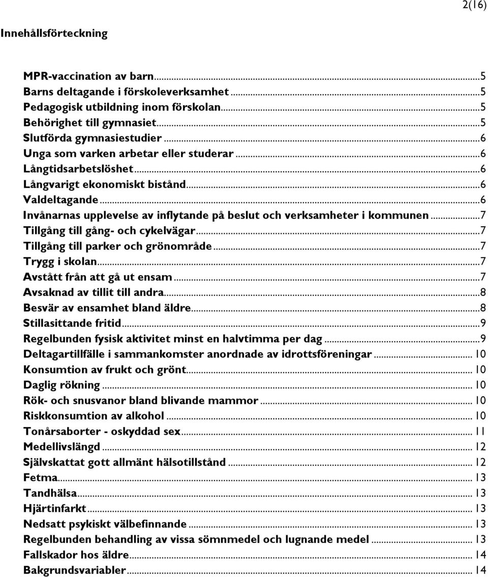 .. 6 Invånarnas upplevelse av inflytande på beslut och verksamheter i kommunen... 7 Tillgång till gång- och cykelvägar... 7 Tillgång till parker och grönområde... 7 Trygg i skolan.