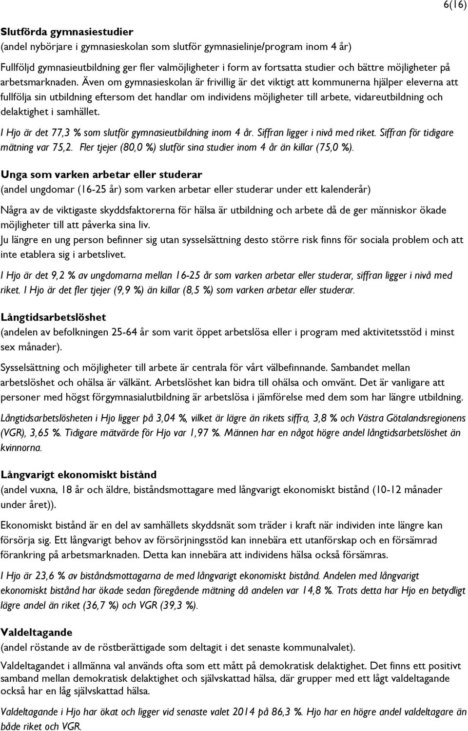 Även om gymnasieskolan är frivillig är det viktigt att kommunerna hjälper eleverna att fullfölja sin utbildning eftersom det handlar om individens möjligheter till arbete, vidareutbildning och