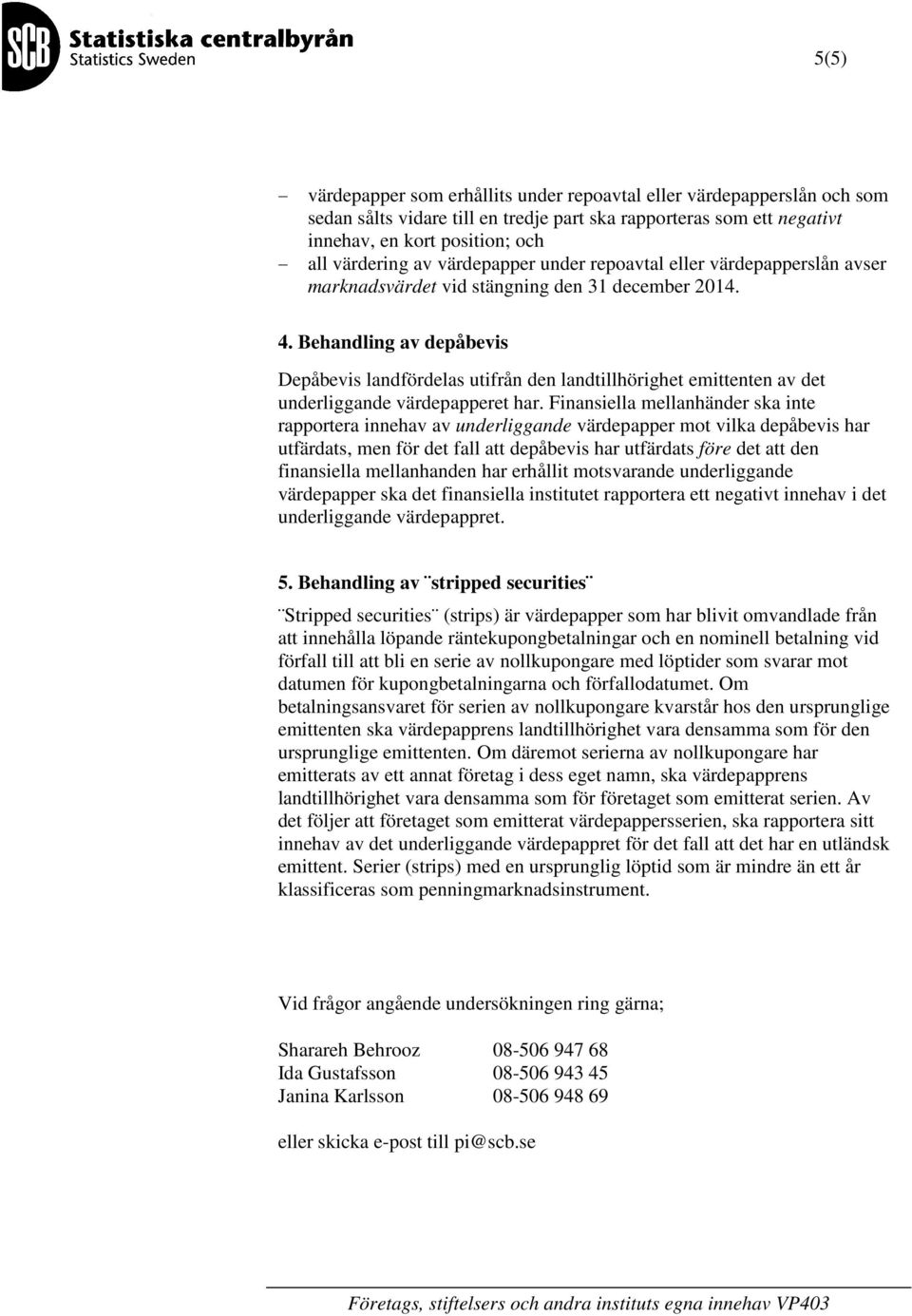 Behandling av depåbevis Depåbevis landfördelas utifrån den landtillhörighet emittenten av det underliggande värdepapperet har.