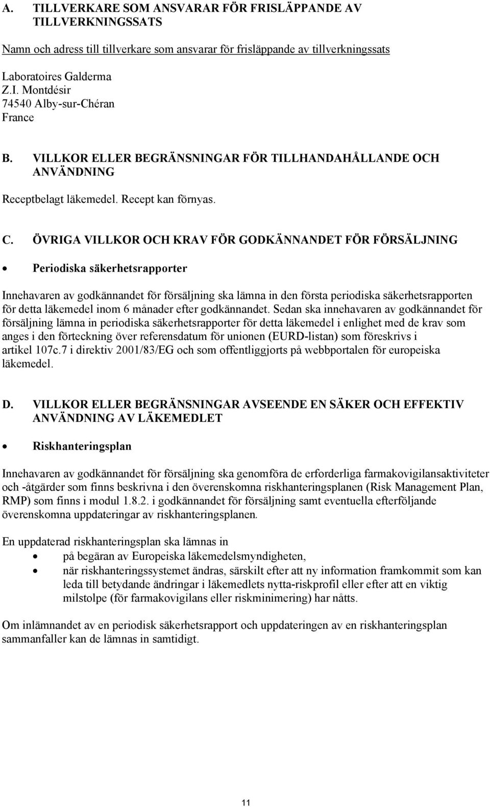 ÖVRIGA VILLKOR OCH KRAV FÖR GODKÄNNANDET FÖR FÖRSÄLJNING Periodiska säkerhetsrapporter Innehavaren av godkännandet för försäljning ska lämna in den första periodiska säkerhetsrapporten för detta