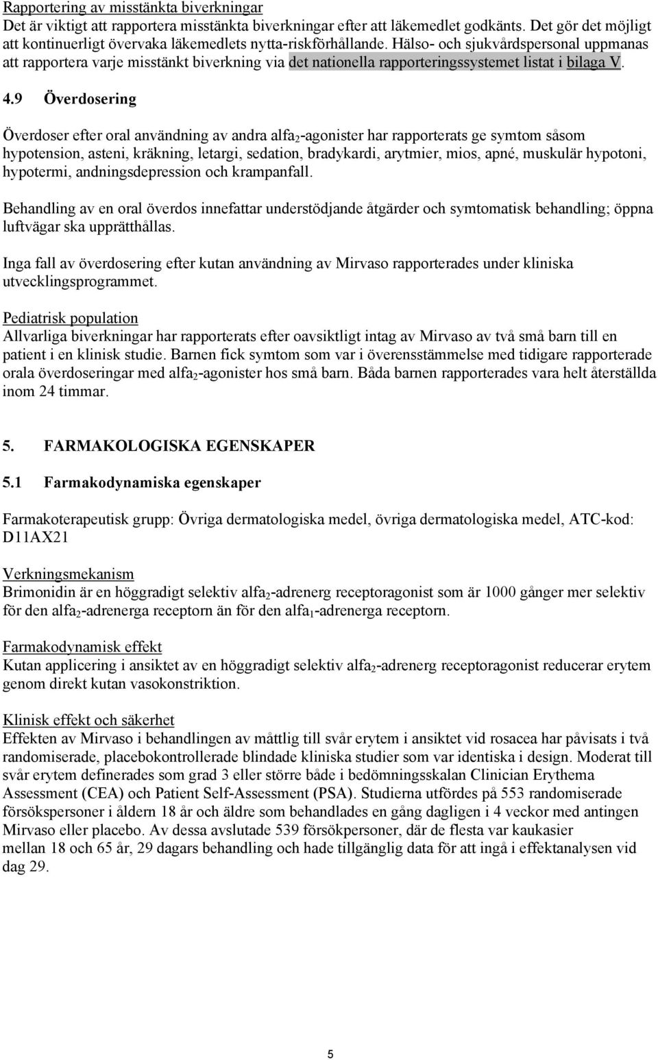 Hälso- och sjukvårdspersonal uppmanas att rapportera varje misstänkt biverkning via det nationella rapporteringssystemet listat i bilaga V. 4.