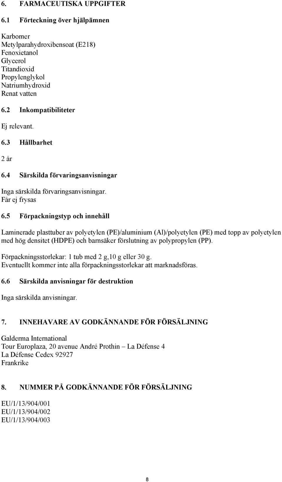 5 Förpackningstyp och innehåll Laminerade plasttuber av polyetylen (PE)/aluminium (Al)/polyetylen (PE) med topp av polyetylen med hög densitet (HDPE) och barnsäker förslutning av polypropylen (PP).