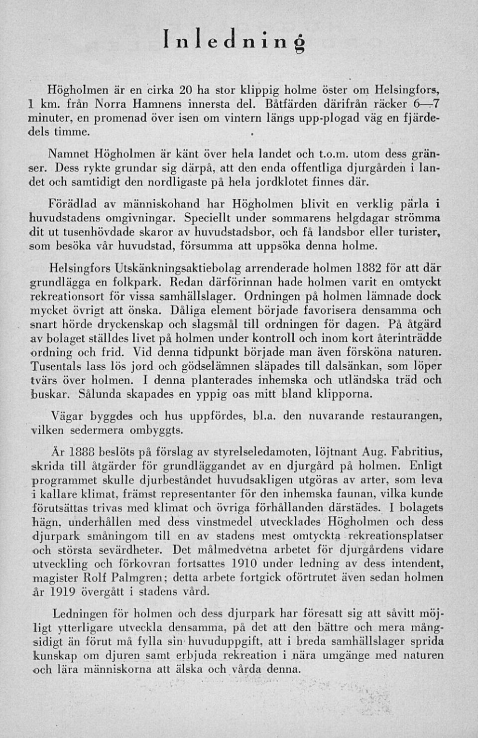 Dess rykte grundar sig därpå, att den enda offentliga djurgården i landet och samtidigt den nordligaste på hela jordklotet finnes där.