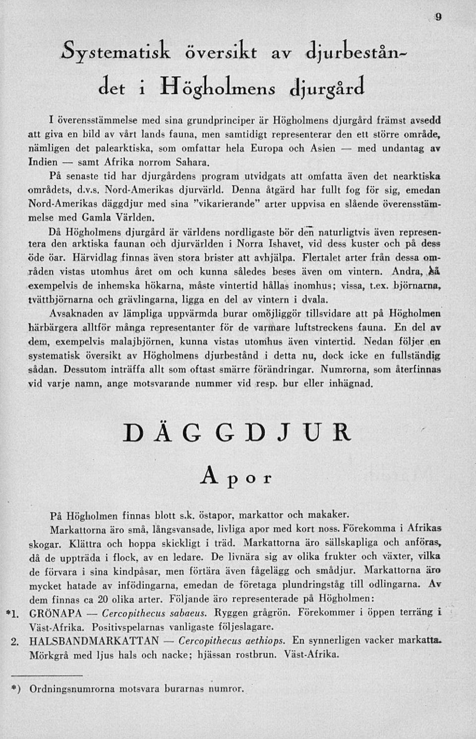 representerar den ett större område, nämligen det palearktiska, som omfattar hela Europa och Asien undantag av Indien Afrika norrom Sahara.