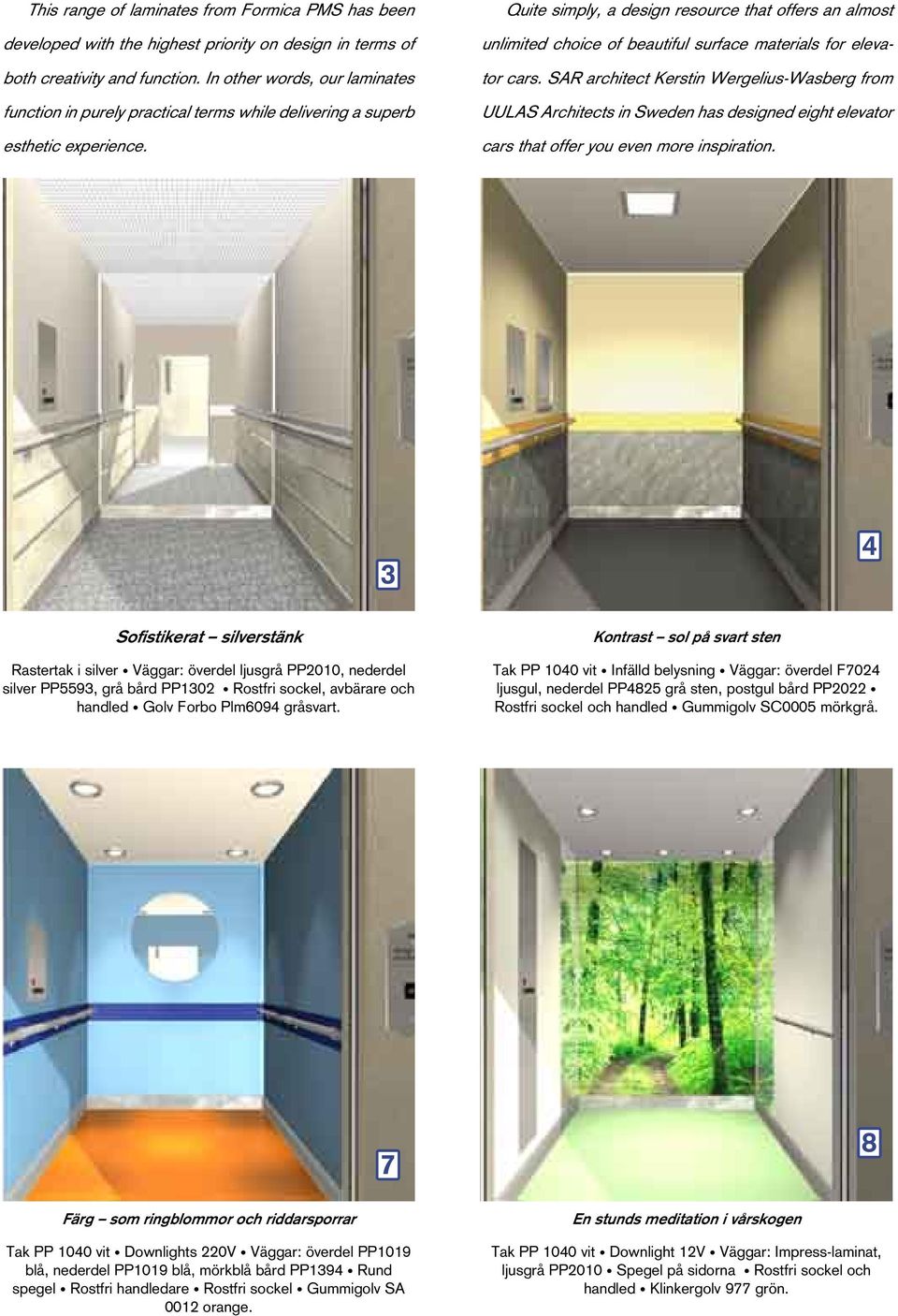 Quite simply, a design resource that offers an almost unlimited choice of beautiful surface materials for elevator cars.