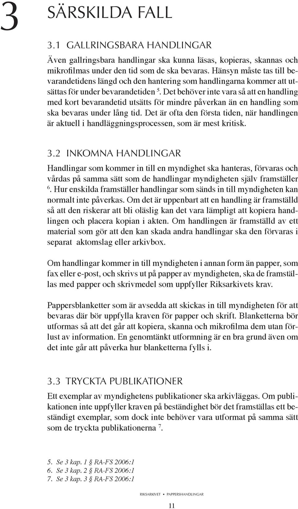 Det behöver inte vara så att en handling med kort bevarandetid utsätts för mindre påverkan än en handling som ska bevaras under lång tid.