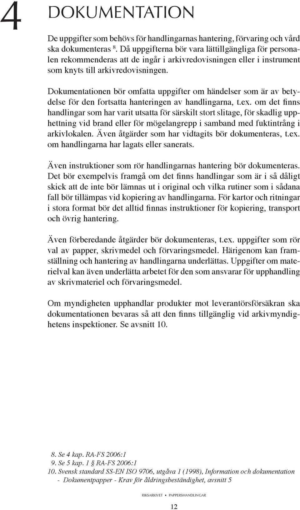 Dokumentationen bör omfatta uppgifter om händelser som är av betydelse för den fortsatta hanteringen av handlingarna, t.ex.