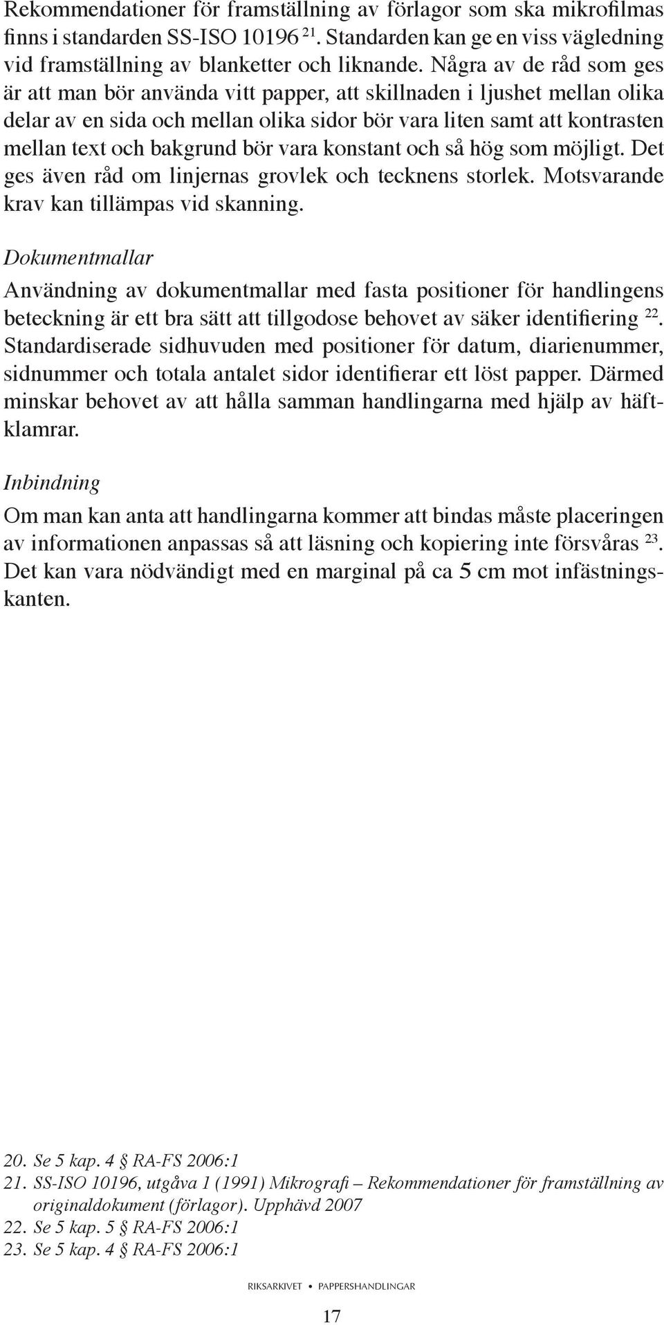 bör vara konstant och så hög som möjligt. Det ges även råd om linjernas grovlek och tecknens storlek. Motsvarande krav kan tillämpas vid skanning.