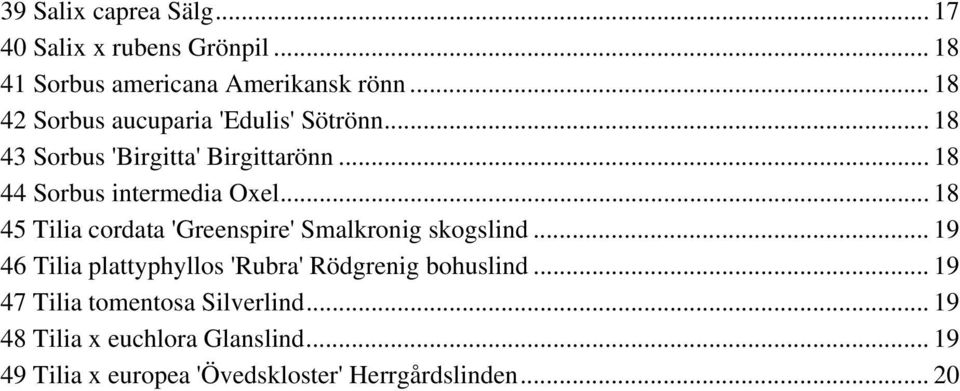 .. 18 45 Tilia cordata 'Greenspire' Smalkronig skogslind... 19 46 Tilia plattyphyllos 'Rubra' Rödgrenig bohuslind.