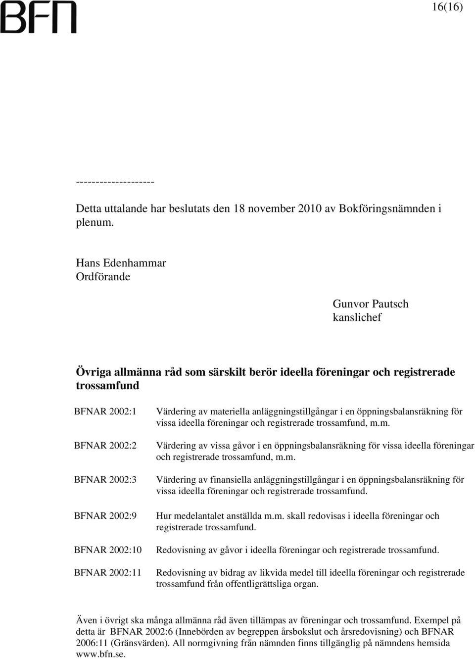 2002:10 BFNAR 2002:11 Värdering av materiella anläggningstillgångar i en öppningsbalansräkning för vissa ideella föreningar och registrerade trossamfund, m.m. Värdering av vissa gåvor i en öppningsbalansräkning för vissa ideella föreningar och registrerade trossamfund, m.