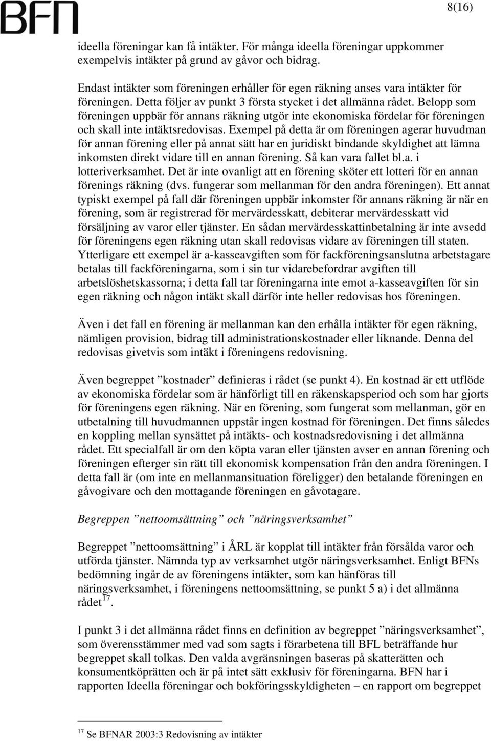 Belopp som föreningen uppbär för annans räkning utgör inte ekonomiska fördelar för föreningen och skall inte intäktsredovisas.