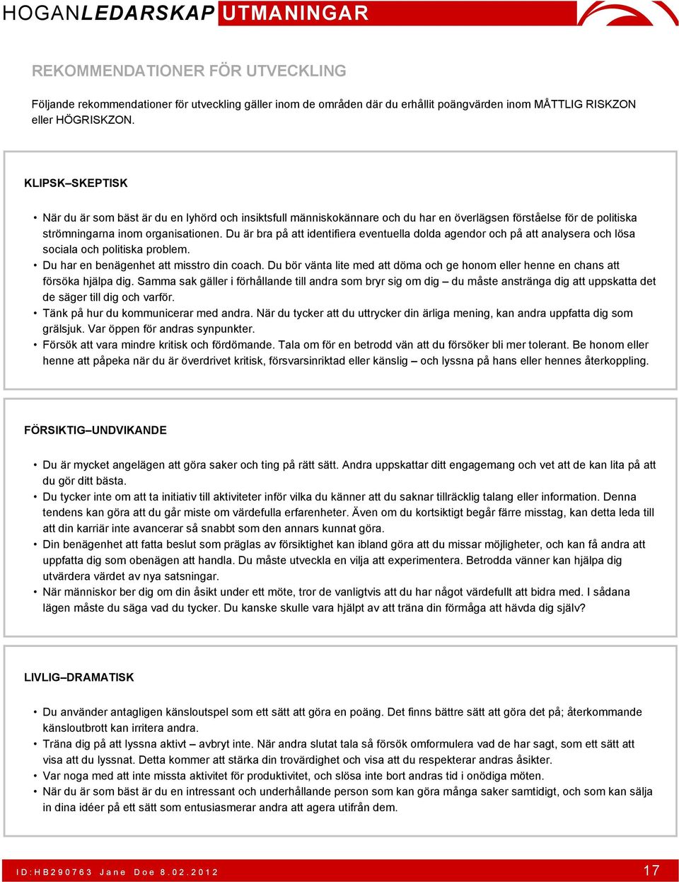 Du är bra på att identifiera eventuella dolda agendor och på att analysera och lösa sociala och politiska problem. Du har en benägenhet att misstro din coach.