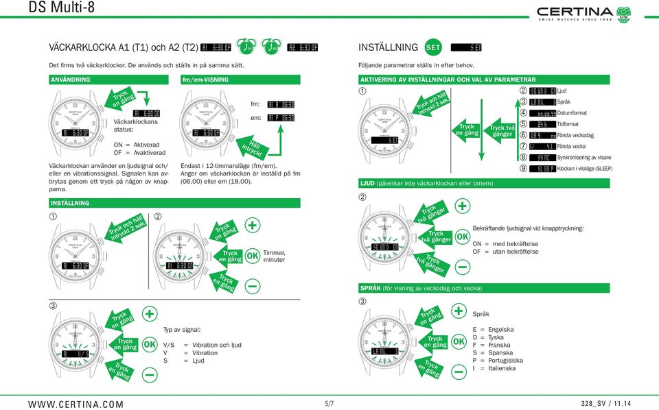 Väckarklockans status: ON = Aktiverad OF = Avaktiverad och håll fm/em-visning AKTIVERING AV AR OCH VAL AV PARAMETRAR fm: em: Håll intryckt Endast i 12-timmarsläge (fm/em).