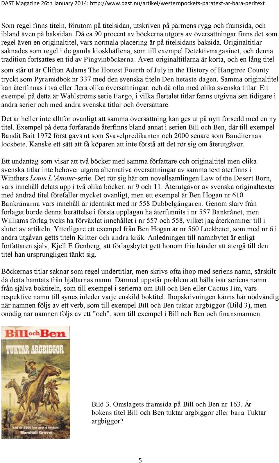 Originaltitlar saknades som regel i de gamla kioskhäftena, som till exempel Detektivmagasinet, och denna tradition fortsattes en tid av Pingvinböckerna.