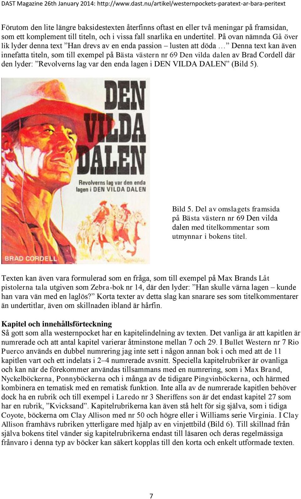 där den lyder: Revolverns lag var den enda lagen i DEN VILDA DALEN (Bild 5). Bild 5. Del av omslagets framsida på Bästa västern nr 69 Den vilda dalen med titelkommentar som utmynnar i bokens titel.