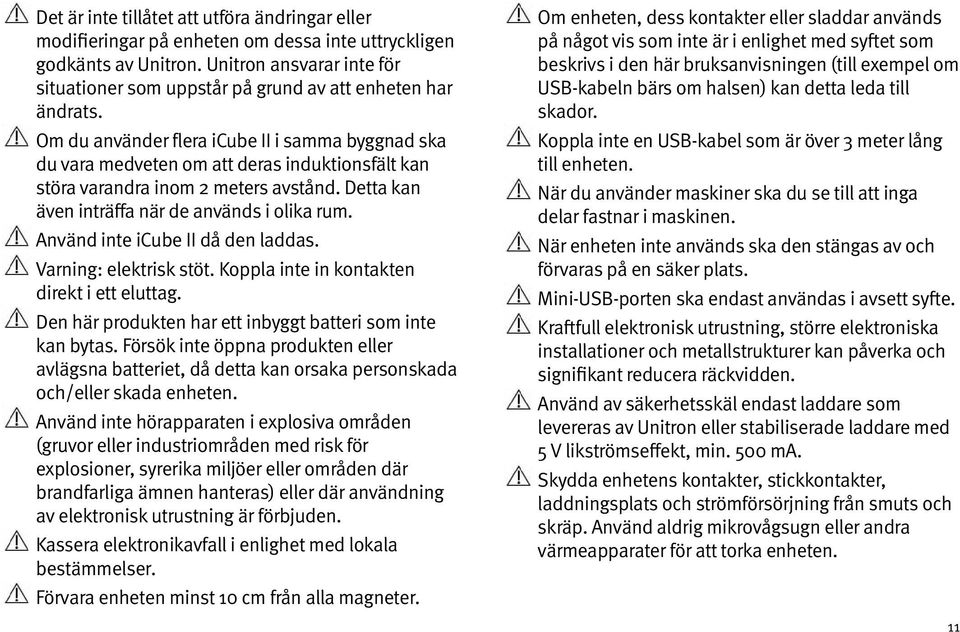 Om du använder flera icube II i samma byggnad ska du vara medveten om att deras induktionsfält kan störa varandra inom 2 meters avstånd. Detta kan även inträffa när de används i olika rum.