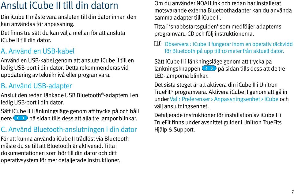 Använd USB-adapter Anslut den redan länkade USB Bluetooth -adaptern i en ledig USB-port i din dator.