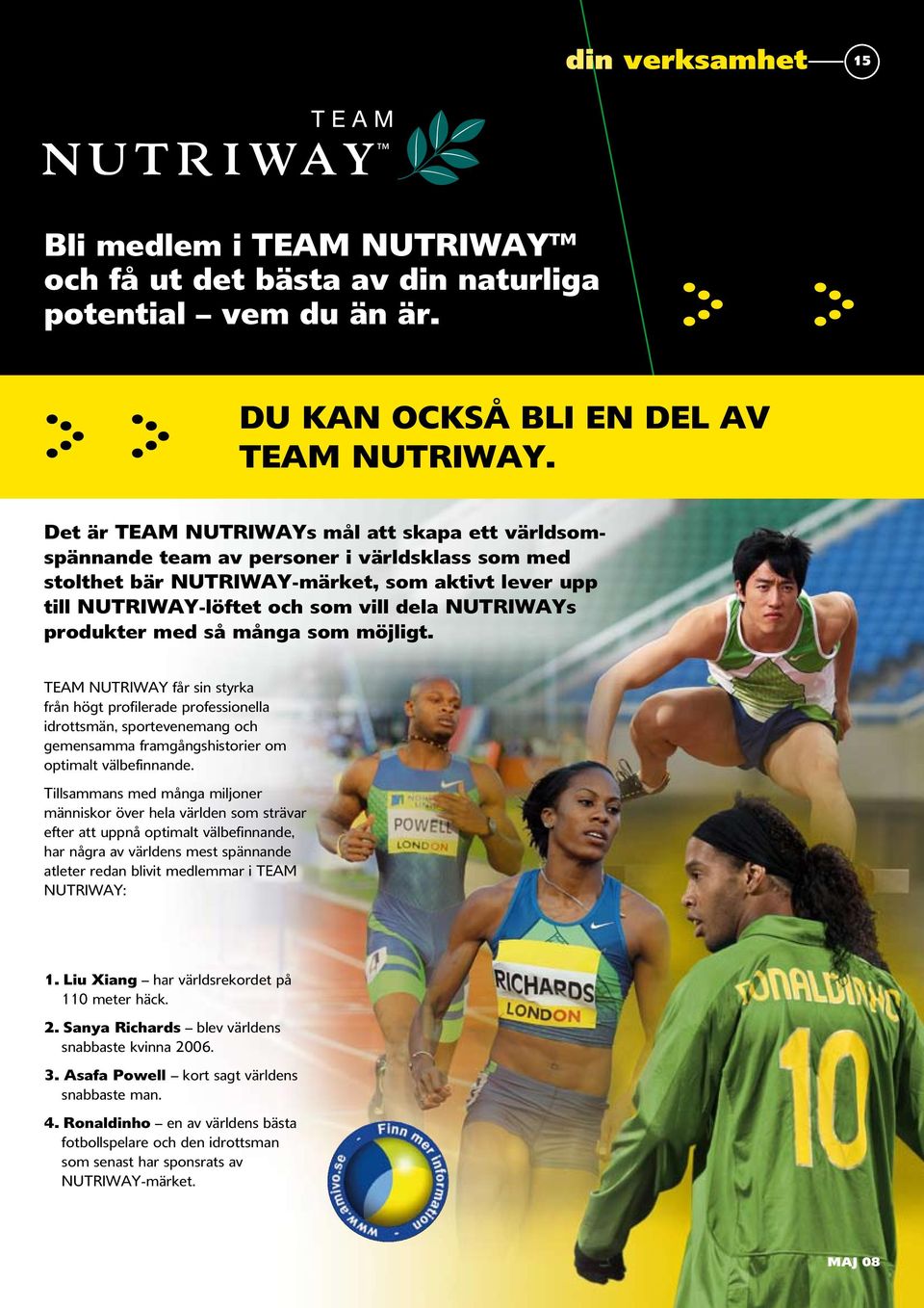 produkter med så många som möjligt. TEAM NUTRIWAY får sin styrka från högt profilerade professionella idrottsmän, sportevenemang och gemensamma framgångshistorier om optimalt välbefinnande.