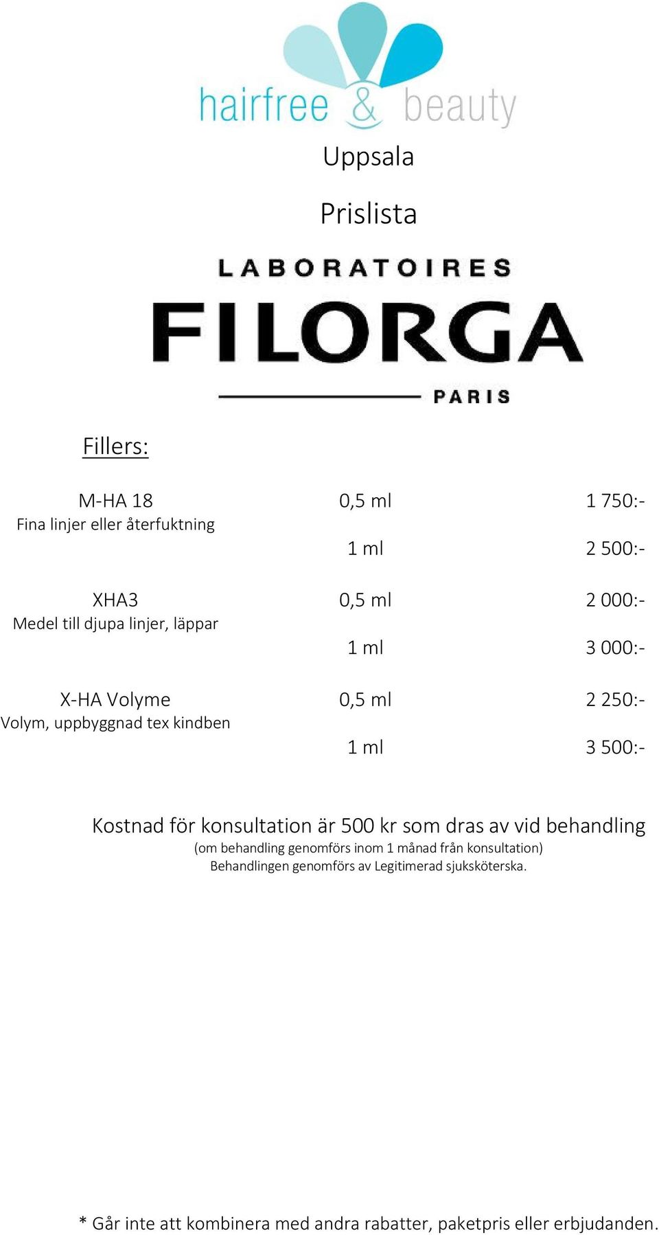 0,5 ml 2 250:- 1 ml 3 500:- Kostnad för konsultation är 500 kr som dras av vid behandling (om