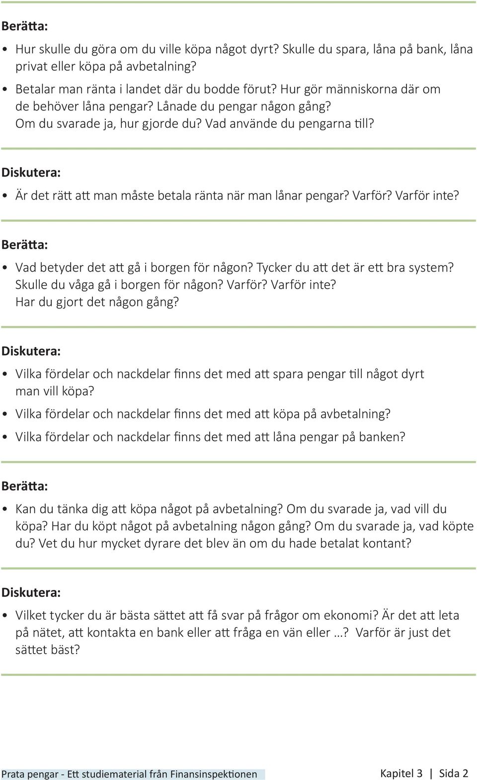 Diskutera: Är det rätt att man måste betala ränta när man lånar pengar? Varför? Varför inte? Berätta: Vad betyder det att gå i borgen för någon? Tycker du att det är ett bra system?