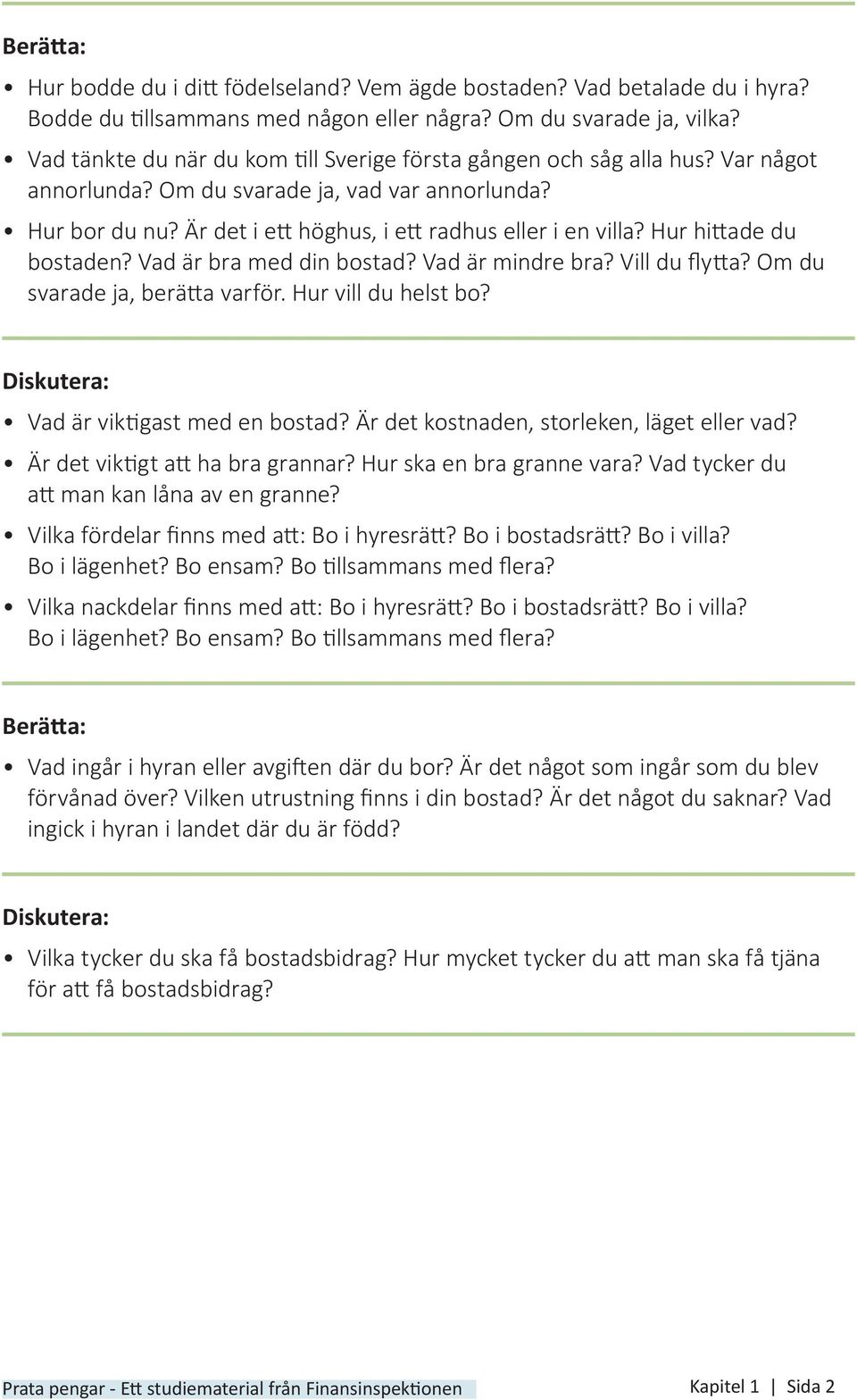 Hur hittade du bostaden? Vad är bra med din bostad? Vad är mindre bra? Vill du flytta? Om du svarade ja, berätta varför Hur vill du helst bo? Diskutera: Vad är viktigast med en bostad?