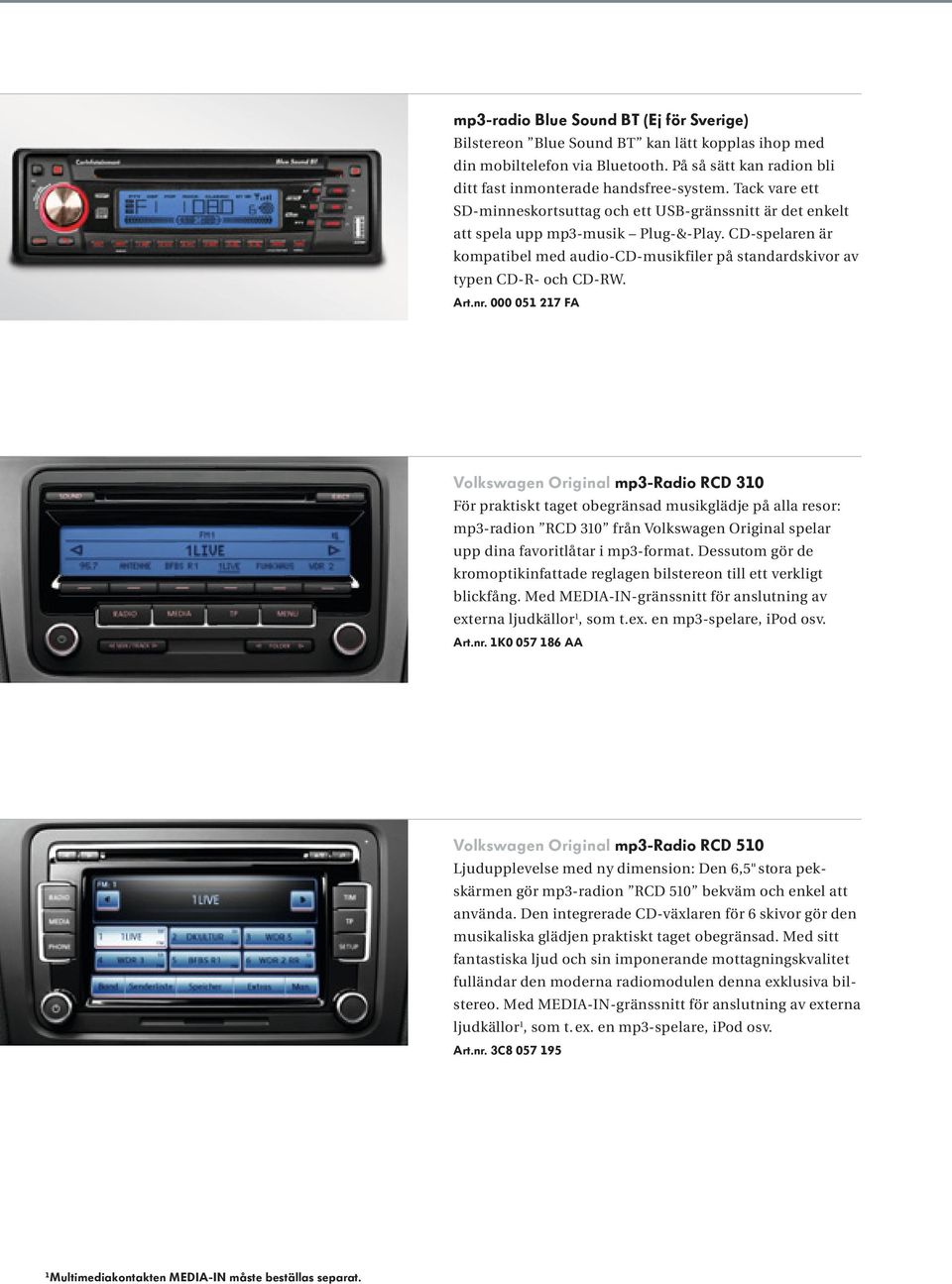 CD-spelaren är kompatibel med audio-cd-musikfiler på standardskivor av typen CD-R- och CD-RW. Art.nr.