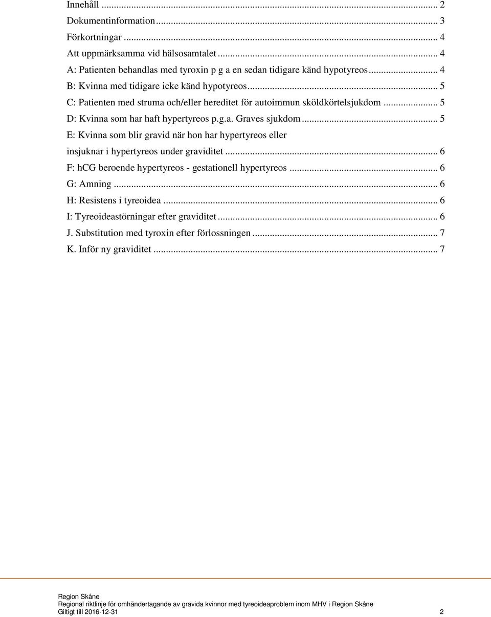 .. 5 E: Kvinna som blir gravid när hon har hypertyreos eller insjuknar i hypertyreos under graviditet... 6 F: hcg beroende hypertyreos - gestationell hypertyreos... 6 G: Amning.