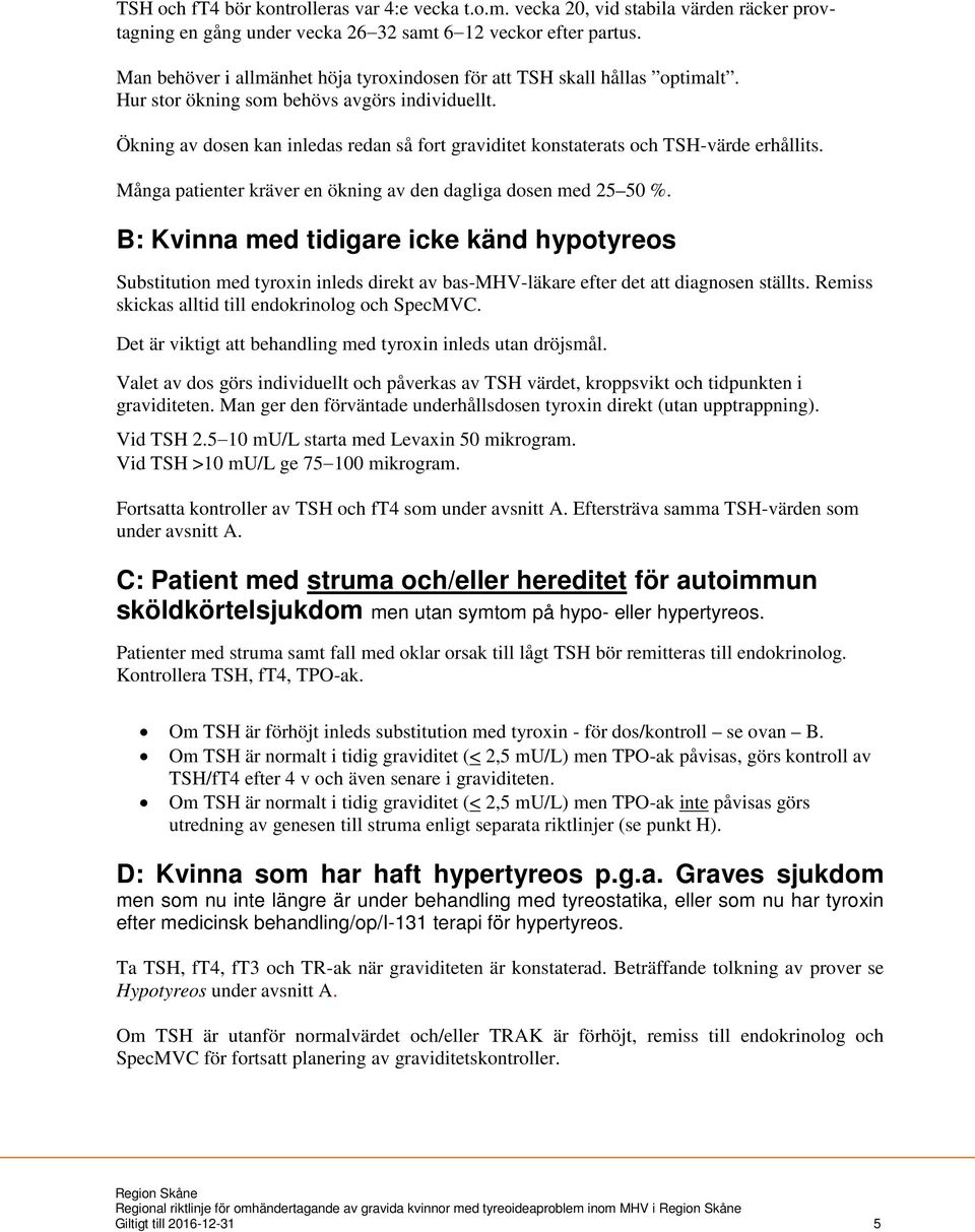 Ökning av dosen kan inledas redan så fort graviditet konstaterats och TSH-värde erhållits. Många patienter kräver en ökning av den dagliga dosen med 25 50 %.