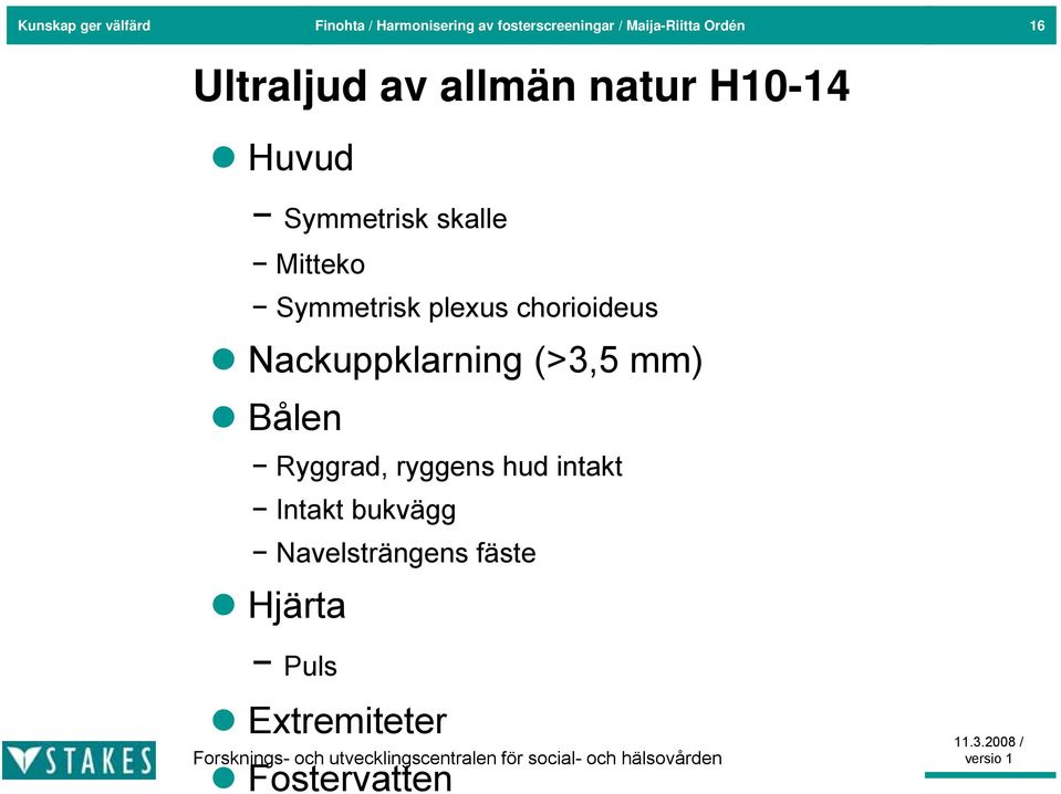 Symmetrisk plexus chorioideus Nackuppklarning (>3,5 mm) Bålen Ryggrad, ryggens