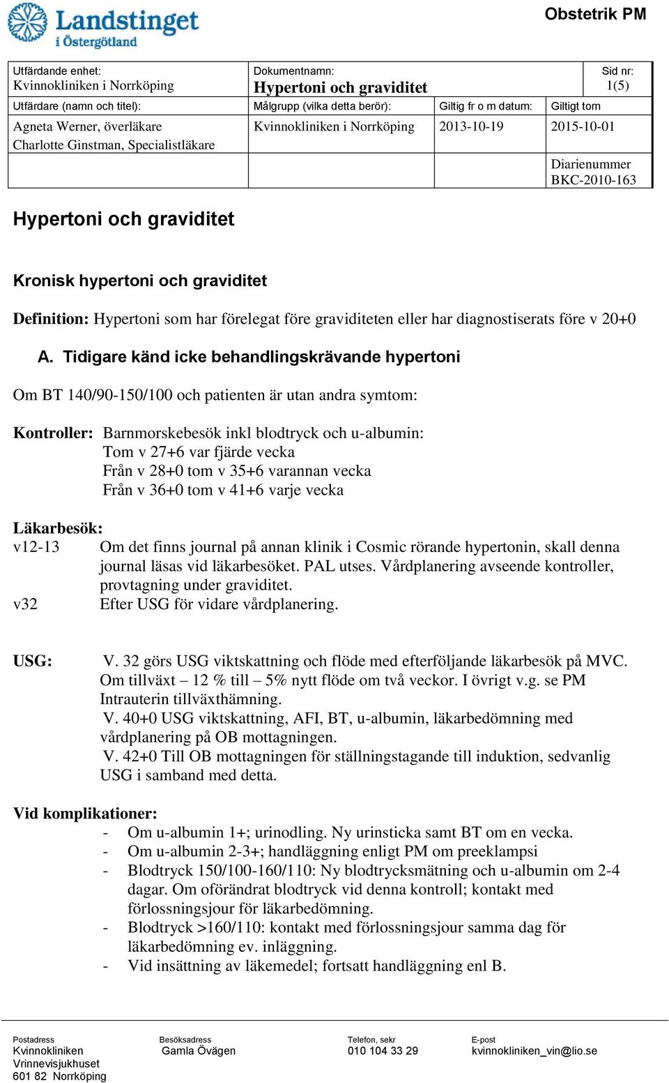 Tidigare känd icke behandlingskrävande hypertoni Om BT 140/90-150/100 och patienten är utan andra symtom: Kontroller: Barnmorskebesök inkl blodtryck och u-albumin: Tom v 27+6 var fjärde vecka Från v